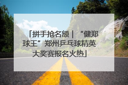 拼手抢名额｜“健郑球王”郑州乒乓球精英大奖赛报名火热