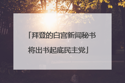 拜登的白宫新闻秘书将出书起底民主党
