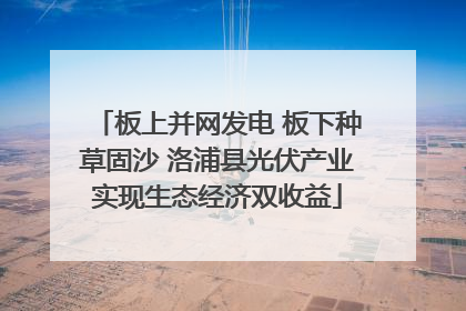 板上并网发电 板下种草固沙 洛浦县光伏产业实现生态经济双收益
