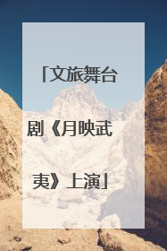 文旅舞台剧《月映武夷》上演