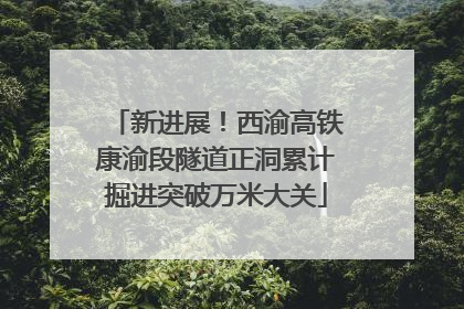 新进展！西渝高铁康渝段隧道正洞累计掘进突破万米大关