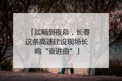 晨曦到夜幕，长春这条高速建设现场长鸣“奋进曲”