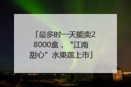 最多时一天能卖28000盒，“江南甜心”水果莲上市