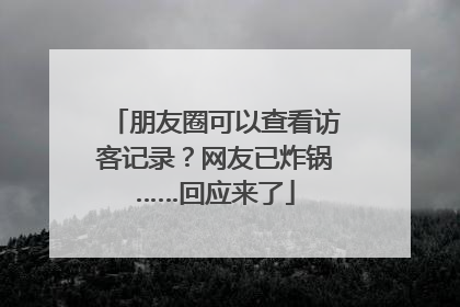 朋友圈可以查看访客记录？网友已炸锅……回应来了