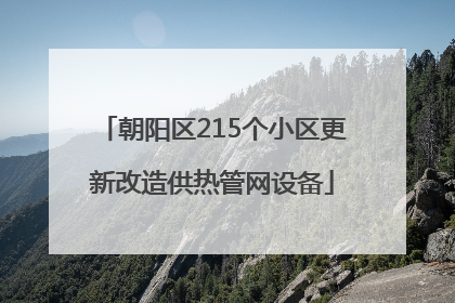 朝阳区215个小区更新改造供热管网设备