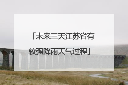 未来三天江苏省有较强降雨天气过程