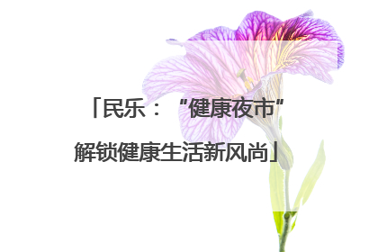 民乐：“健康夜市”解锁健康生活新风尚