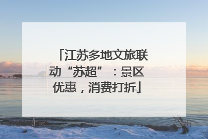 江苏多地文旅联动“苏超”：景区优惠，消费打折