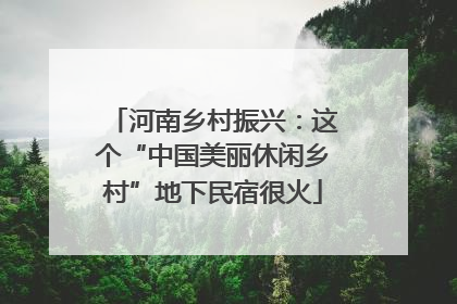 河南乡村振兴：这个“中国美丽休闲乡村”地下民宿很火