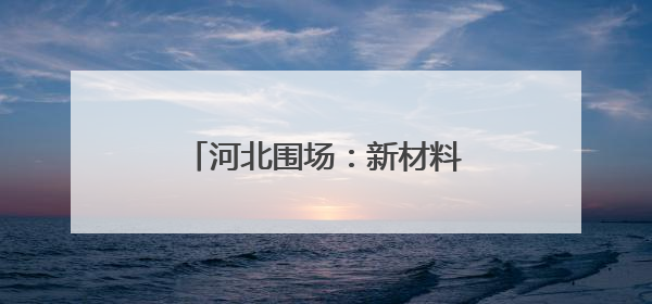 河北围场：新材料产业向“新”而行