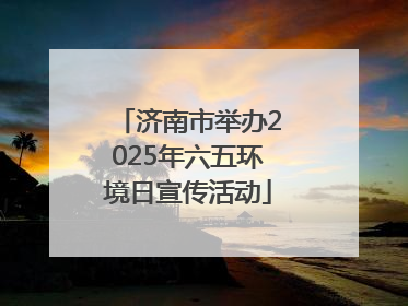 济南市举办2025年六五环境日宣传活动