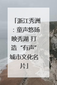 浙江秀洲：童声悠扬映秀湖 打造“有声”城市文化名片
