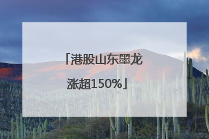 港股山东墨龙涨超150%