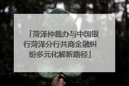菏泽仲裁办与中国银行菏泽分行共商金融纠纷多元化解新路径