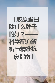 胶原蛋白肽什么牌子的好？——科学配方解析与精准抗衰指南