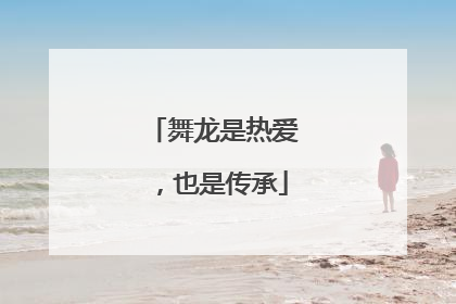 舞龙是热爱，也是传承