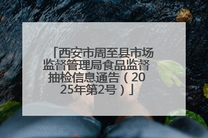 西安市周至县市场监督管理局食品监督抽检信息通告（2025年第2号）