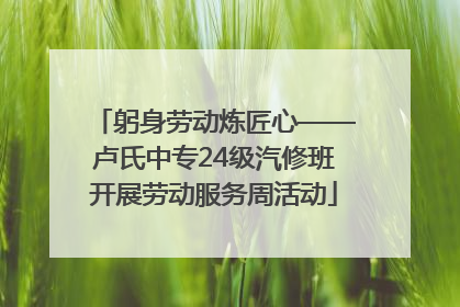 躬身劳动炼匠心——卢氏中专24级汽修班开展劳动服务周活动