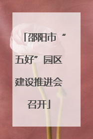 邵阳市“五好”园区建设推进会召开