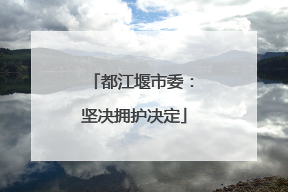 都江堰市委：坚决拥护决定