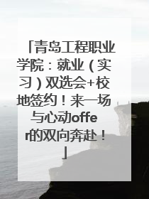 青岛工程职业学院：就业（实习）双选会+校地签约！来一场与心动offer的双向奔赴！