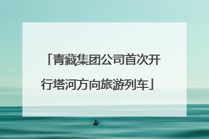 青藏集团公司首次开行塔河方向旅游列车