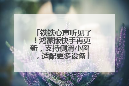 铁铁心声听见了！鸿蒙版快手再更新，支持侧滑小窗，适配更多设备