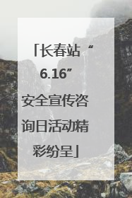 长春站“6.16”安全宣传咨询日活动精彩纷呈