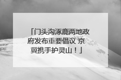 门头沟涿鹿两地政府发布重要倡议 京冀携手护灵山！