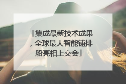集成最新技术成果，全球最大智能铺排船亮相上交会