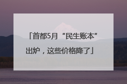 首都5月“民生账本”出炉，这些价格降了