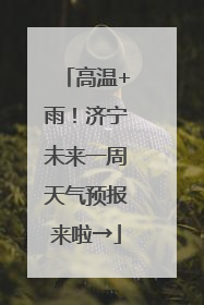 高温+雨！济宁未来一周天气预报来啦→