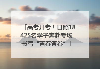 高考开考！日照18425名学子奔赴考场书写“青春答卷”