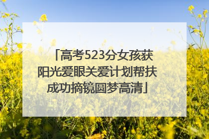 高考523分女孩获阳光爱眼关爱计划帮扶成功摘镜圆梦高清