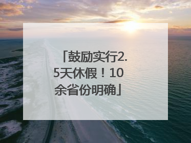 鼓励实行2.5天休假！10余省份明确
