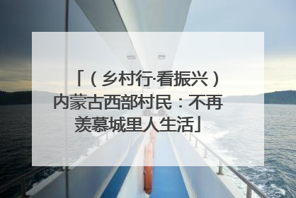 （乡村行·看振兴）内蒙古西部村民：不再羡慕城里人生活