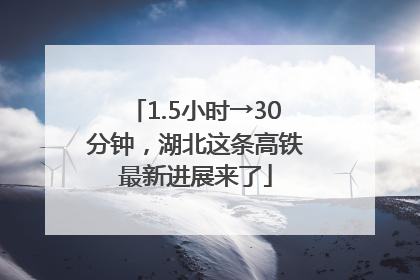 1.5小时→30分钟，湖北这条高铁最新进展来了