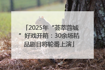 2025年“荟萃蓉城”好戏开箱：30余场精品剧目将轮番上演