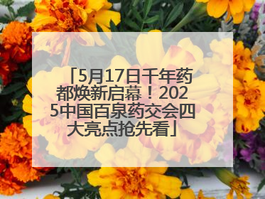 5月17日千年药都焕新启幕！2025中国百泉药交会四大亮点抢先看