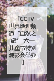 CCTV世界地理频道“自然之旅” 六一儿童节特别观影会举办