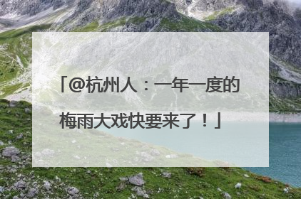 @杭州人：一年一度的梅雨大戏快要来了！