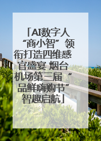 AI数字人“商小智”领衔打造四维感官盛宴 烟台机场第三届“品鲜嗨购节”智趣启航
