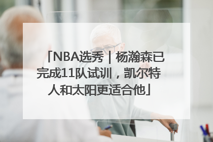NBA选秀｜杨瀚森已完成11队试训，凯尔特人和太阳更适合他
